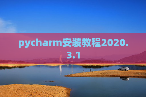 pycharm安装教程2020.3.1 pycharm安装教程2020.3.1